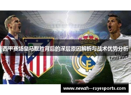 西甲赛场皇马取胜背后的深层原因解析与战术优势分析