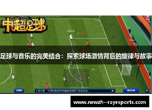 足球与音乐的完美结合：探索球场激情背后的旋律与故事