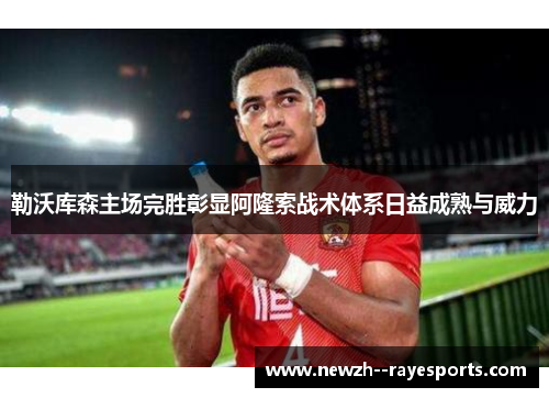 勒沃库森主场完胜彰显阿隆索战术体系日益成熟与威力