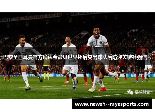 巴黎圣日耳曼官方确认金彭贝世界杯后复出球队后防迎关键补强信号