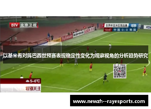 以基米希对阵巴西世预赛表现稳定性变化为观察视角的分析趋势研究