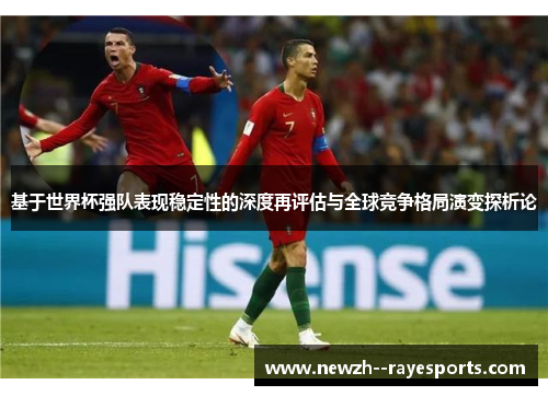 基于世界杯强队表现稳定性的深度再评估与全球竞争格局演变探析论