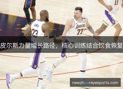 皮尔斯力量增长路径,核心训练结合饮食恢复 皮尔斯力量增长路径,核心训练结合饮食恢复